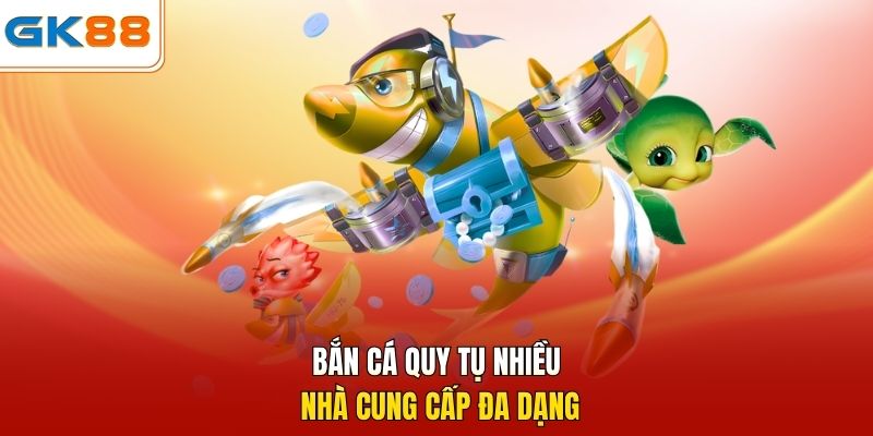 Bắn cá quy tụ nhiều nhà cung cấp đa dạng