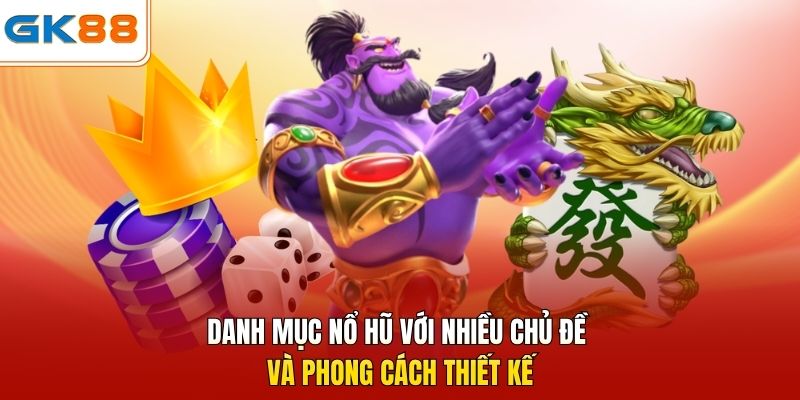 Danh mục nổ hũ với nhiều chủ đề và phong cách thiết kế
