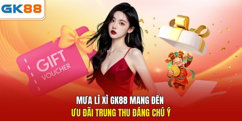 Mưa lì xì GK88 mang đến ưu đãi Trung Thu đáng chú ý