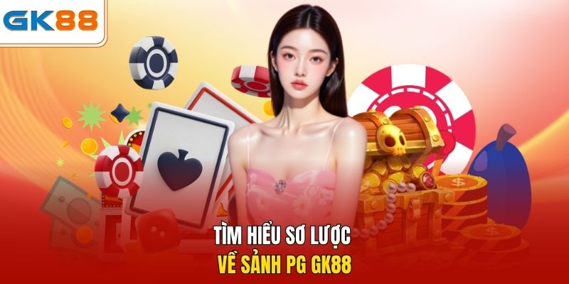 Tìm hiểu sơ lược về sảnh PG GK88