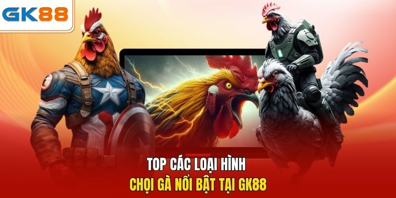 Top các loại hình chọi gà nổi bật tại GK88